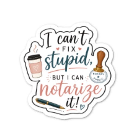 I Can't Fix Stupid, But I Can Notarize It! Sticker